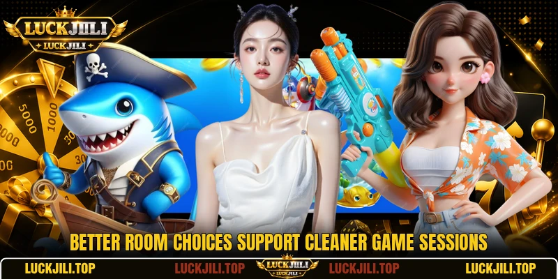 Better room choices support cleaner game sessions Better room choices support cleaner game sessions