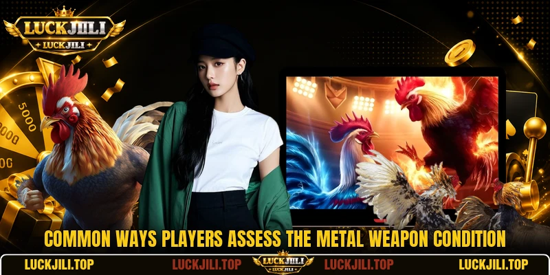 Common ways players assess the metal weapon condition Common ways players assess the metal weapon condition