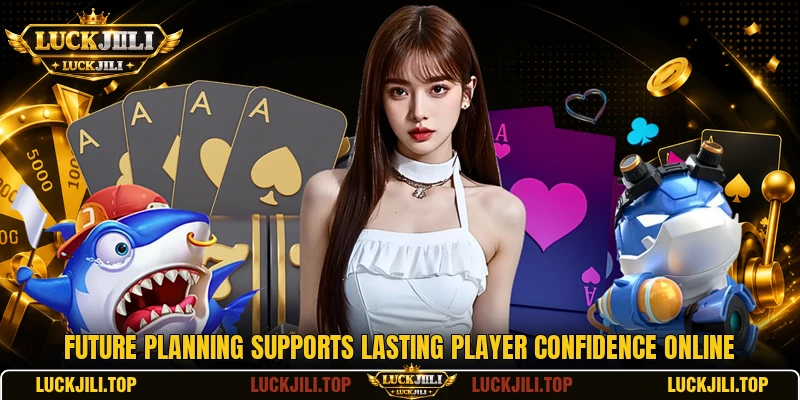 Future planning supports lasting player confidence online Future planning supports lasting player confidence online