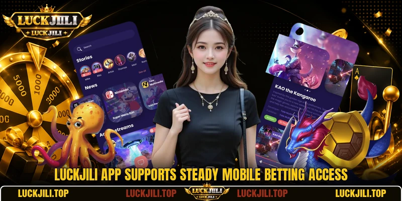 LUCKJILI app supports steady mobile betting access