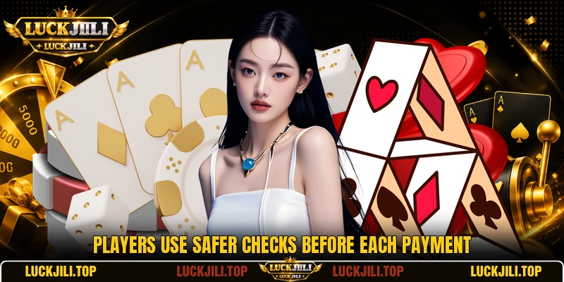 Players use safer checks before each payment