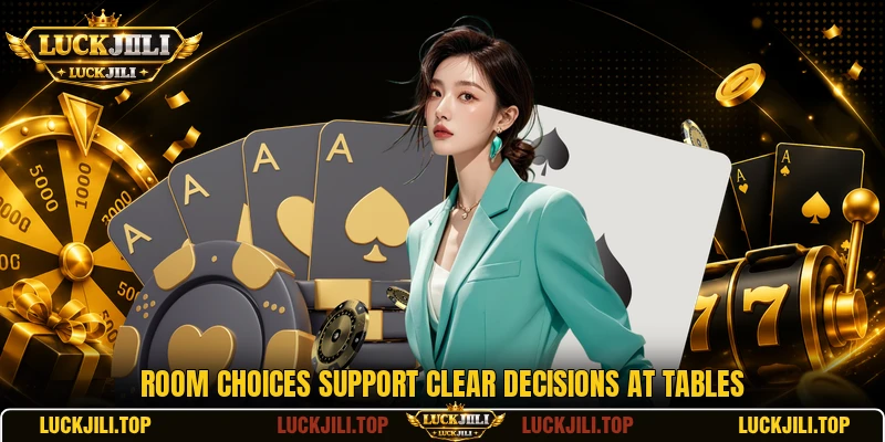 Room choices support clear decisions at tables